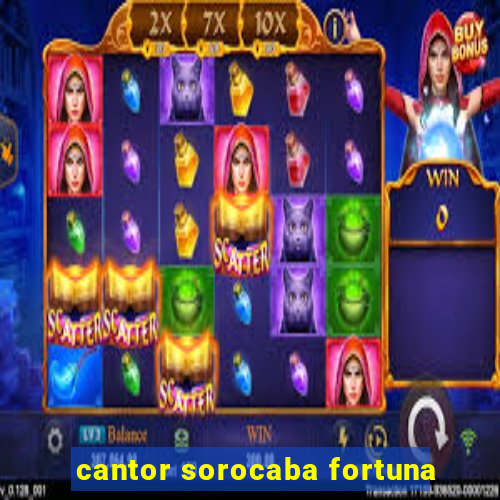 cantor sorocaba fortuna